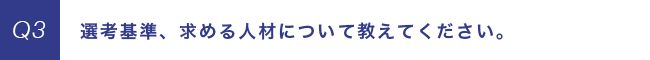 選考基準、求める人材について教えてください。